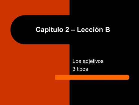 Capitulo 2 – Lección B Los adjetivos 3 tipos. 1. Adjectives ending in an o in the masculine singular MS. el cuaderno negro – the black notebook FS. la.