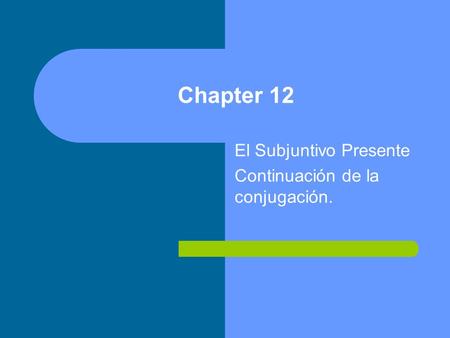 Chapter 12 El Subjuntivo Presente Continuación de la conjugación.