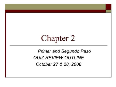 Chapter 2 Primer and Segundo Paso QUIZ REVIEW OUTLINE October 27 & 28, 2008.