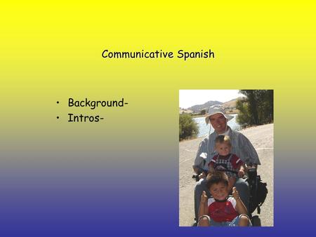 Communicative Spanish Background- Intros-. What to cover? Communicative SpanishCommunicative Spanish VocabVocab ConjugationConjugation Parts of speech.