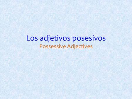 Los adjetivos posesivos Possessive Adjectives. What are they? Possessive adjectives are used to show ownership of objects or relationships among people.