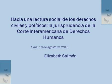 Hacia una lectura social de los derechos civiles y políticos: la jurisprudencia de la Corte Interamericana de Derechos Humanos Lima. 19 de agosto de 2013.
