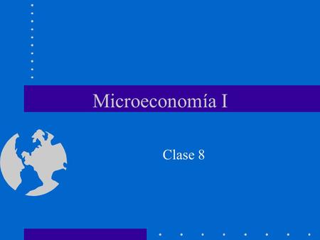 Microeconomía I Clase 8.