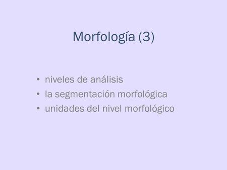 Morfología (3) niveles de análisis la segmentación morfológica