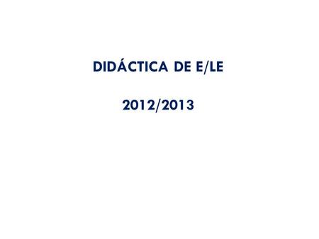DIDÁCTICA DE E/LE 2012/2013. Módulo psicopedagógico.