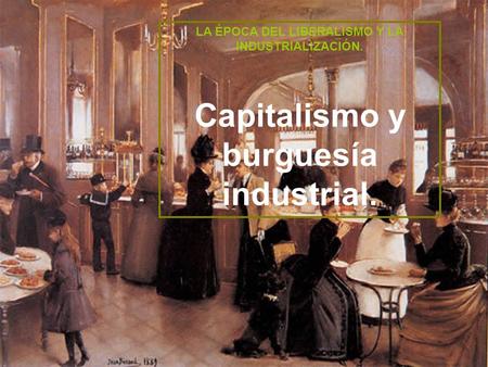 Capitalismo y burguesía industrial.