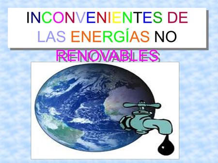 INCONVENIENTES DE LAS ENERGÍAS NO RENOVABLES