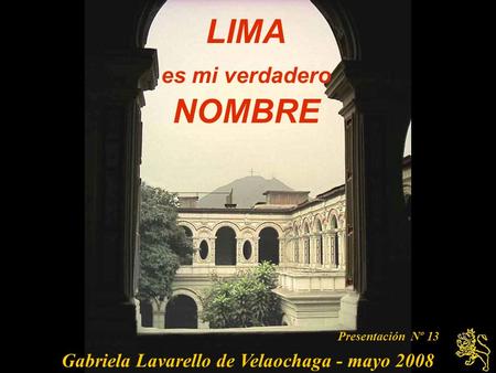 LIMA es mi verdadero NOMBRE Presentación Nº 13 Gabriela Lavarello de Velaochaga - mayo 2008.