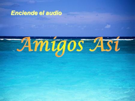 Enciende el audio Amigos Asi.