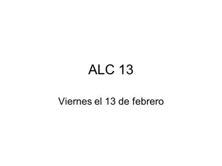 ALC 13 Viernes el 13 de febrero.