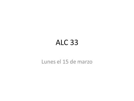 ALC 33 Lunes el 15 de marzo. objetivo Escuchar y escribir frases en español. Hablar de como te sientes. Aprender de unos verbos.
