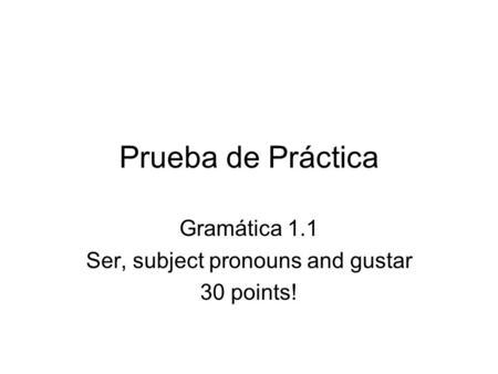 Gramática 1.1 Ser, subject pronouns and gustar 30 points!