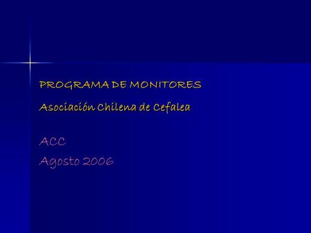 PROGRAMA DE MONITORES Asociación Chilena de Cefalea ACC Agosto 2006.