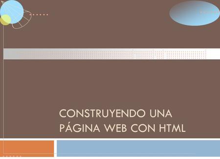 CONSTRUYENDO UNA PÁGINA WEB CON HTML. Introducción Construir una página web de sólo contenido es relativamente fácil La forma de abordarlo es sistémica.