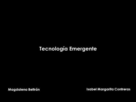 Magdalena Beltrán Isabel Margarita Contreras Tecnología Emergente.