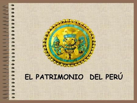 EL PATRIMONIO DEL PERÚ.