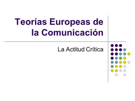 Teorías Europeas de la Comunicación La Actitud Crítica.