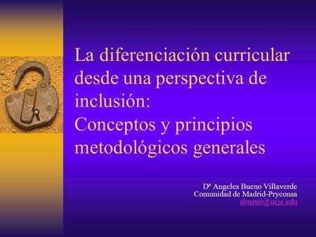 La diferenciación curricular desde una perspectiva de inclusión: Conceptos y principios metodológicos generales Dª Angeles Bueno Villaverde Comunidad de.