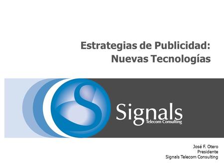 Estrategias de Publicidad: Nuevas Tecnologías José F. Otero Presidente Signals Telecom Consulting.