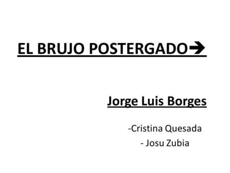 EL BRUJO POSTERGADO Jorge Luis Borges