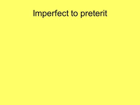 Imperfect to preterit. Use your BEST PRETERIT STUDY SHEET. Write verb in preterit. Red is irregular. 1.yo sonreía 2.nos casábamos 3.(Uds.) se casaban.