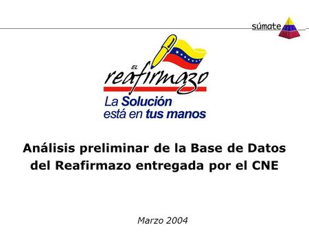 Análisis preliminar de la Base de Datos del Reafirmazo entregada por el CNE Marzo 2004.