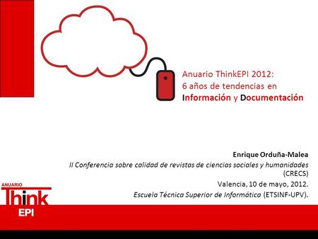 Anuario ThinkEPI 2012: 6 años de tendencias en Información y Documentación Enrique Orduña-Malea II Conferencia sobre calidad de revistas de ciencias sociales.