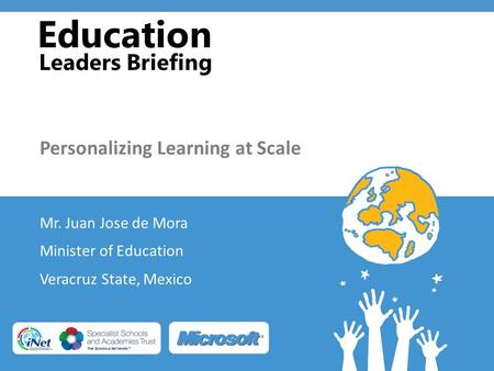 Education Leaders Briefing Personalizing Learning at Scale Mr. Juan Jose de Mora Minister of Education Veracruz State, Mexico.