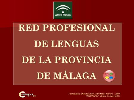 I CONGRESO INNOVACIÓN EDUCATIVA febrero – 2008 Redes de Innovación RED PROFESIONAL DE LENGUAS DE LA PROVINCIA DE MÁLAGA.