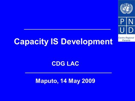 Capacity IS Development CDG LAC Maputo, 14 May 2009.