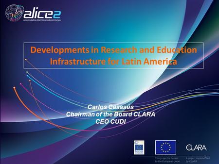 Carlos Casasús Chairman of the Board CLARA CEO CUDI Developments in Research and Education Infrastructure for Latin America 1.