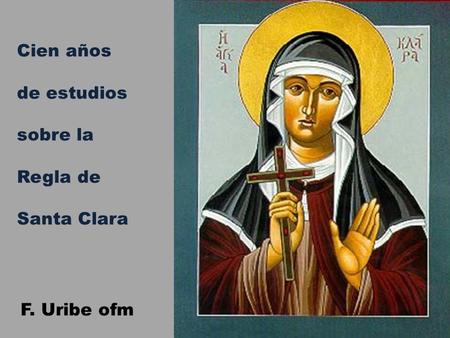 Cien años de estudios sobre la Regla de Santa Clara F. Uribe ofm.