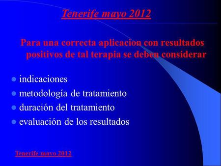 Tenerife mayo 2012 Para una correcta aplicacion con resultados positivos de tal terapia se deben considerar indicaciones metodología de tratamiento duración.