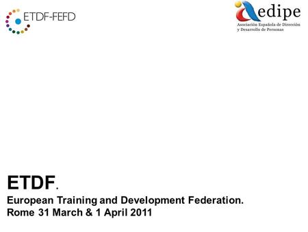 ETDF. European Training and Development Federation. Rome 31 March & 1 April 2011.