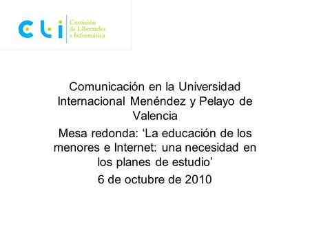 Comunicación en la Universidad Internacional Menéndez y Pelayo de Valencia Mesa redonda: ‘La educación de los menores e Internet: una necesidad en los.