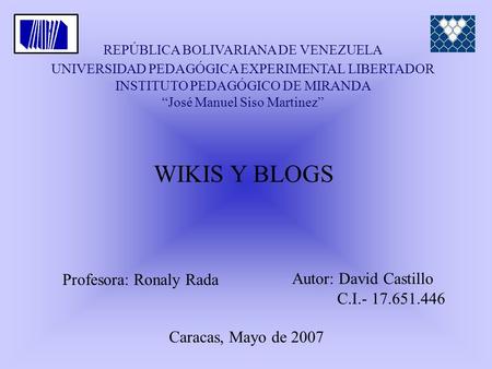 WIKIS Y BLOGS Autor: David Castillo Profesora: Ronaly Rada