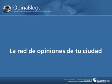 La red de opiniones de tu ciudad. Qué es Opinablogs? Es una red de metroblogs de opiniones particulares sobre establecimientos de una ciudad, desde el.