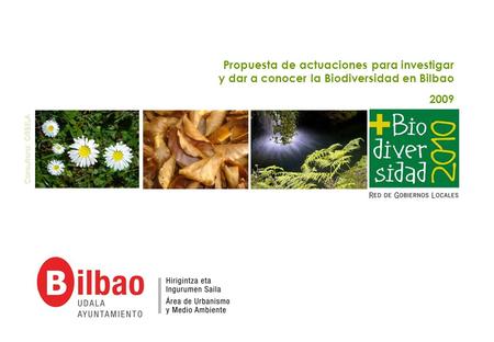 Propuesta de actuaciones para investigar y dar a conocer la Biodiversidad en Bilbao 2009 Consultora: ORBELA.