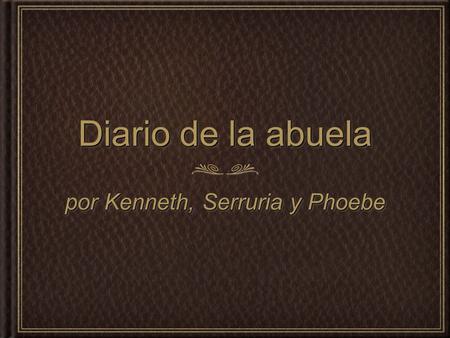 Diario de la abuela por Kenneth, Serruria y Phoebe.