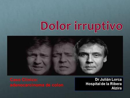 Dolor irruptivo Caso Clínico: adenocarcinoma de colon Dr Julián Lorca