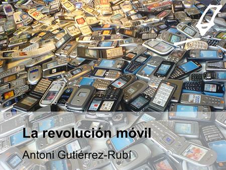 La revolución móvil Antoni Gutiérrez-Rubí. En 2010, uno de cada tres africanos tendrá un teléfono móvil No han pasado por la fase de los teléfonos fijos,
