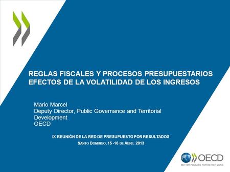 Reglas Fiscales y Procesos Presupuestarios EFECTOS DE LA Volatilidad de los ingresos Mario Marcel Deputy Director, Public Governance and Territorial Development.