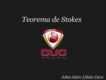 Teorema de Stokes John Jairo Liñán Caro.