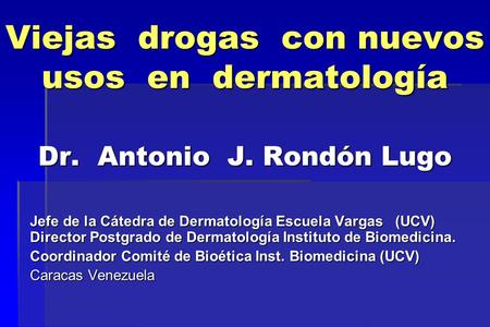 Viejas drogas con nuevos usos en dermatología Dr. Antonio J