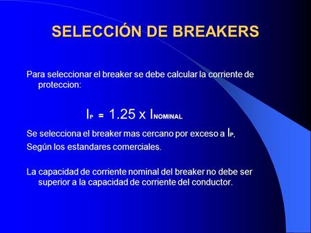 SELECCIÓN DE BREAKERS Para seleccionar el breaker se debe calcular la corriente de proteccion: IP = 1.25 x INOMINAL Se selecciona el breaker mas cercano.