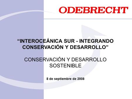 INTEROCEÁNICA SUR - INTEGRANDO CONSERVACIÓN Y DESARROLLO CONSERVACIÓN Y DESARROLLO SOSTENIBLE 8 de septiembre de 2008.