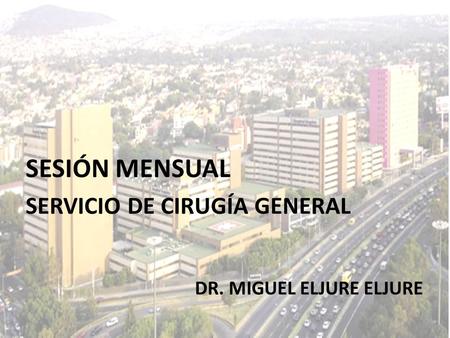 SESIÓN MENSUAL SERVICIO DE CIRUGÍA GENERAL DR. MIGUEL ELJURE ELJURE.
