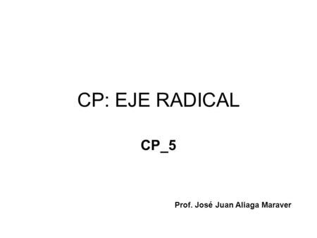 CP: EJE RADICAL CP_5 Prof. José Juan Aliaga Maraver.