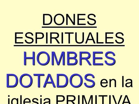 DONES ESPIRITUALES HOMBRES DOTADOS en la iglesia PRIMITIVA