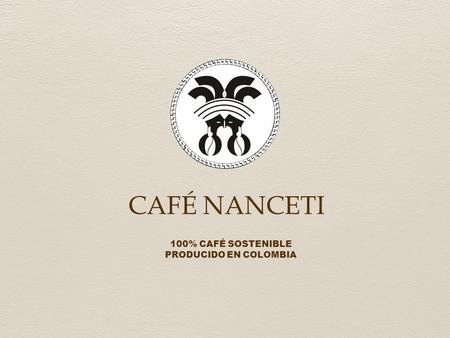 CAFÉ NANCETI 100% CAFÉ SOSTENIBLE PRODUCIDO EN COLOMBIA.